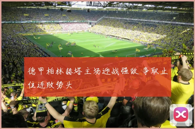 德甲柏林赫塔主场迎战强敌 争取止住连败势头